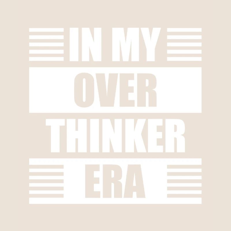 In My Overthinker Era Overthink