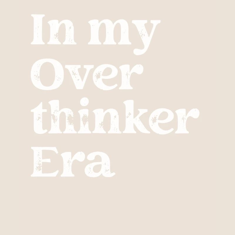 In My Overthinker Era Overthink
