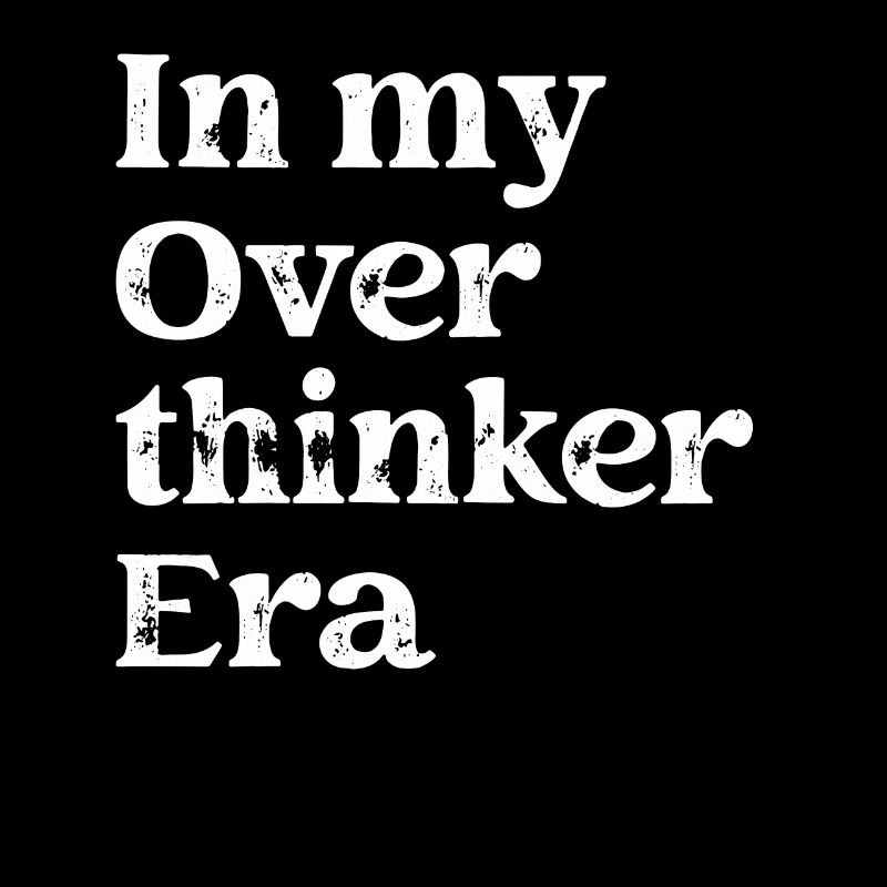 In My Overthinker Era Overthink