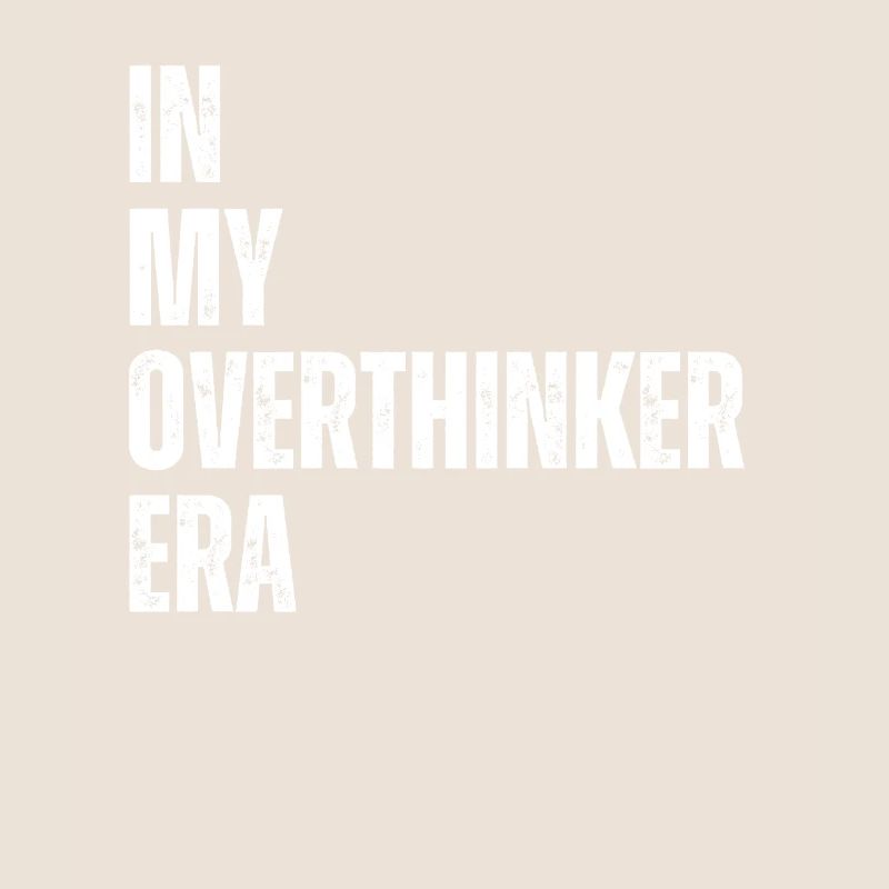 In My Overthinker Era Overthink