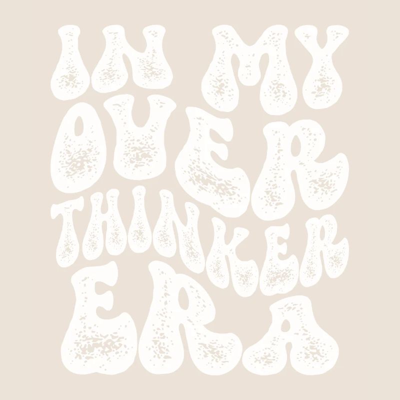 In My Overthinker Era Overthink