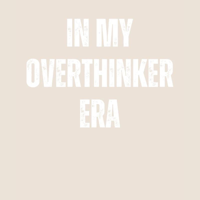In My Overthinker Era Overthink