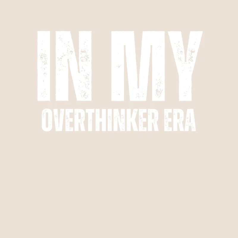 In My Overthinker Era Overthink