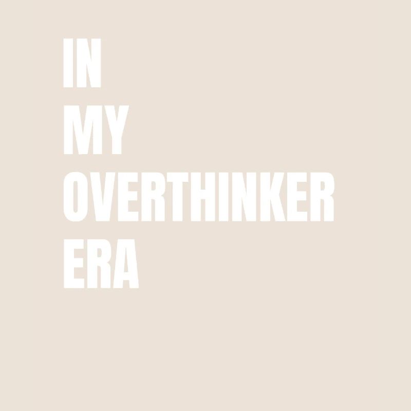 In My Overthinker Era Overthink