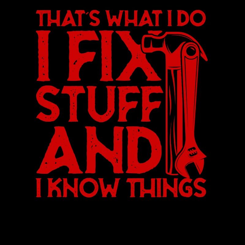 thats what i do i fix stuff and i know things