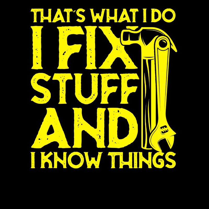 thats what i do i fix stuff and i know things