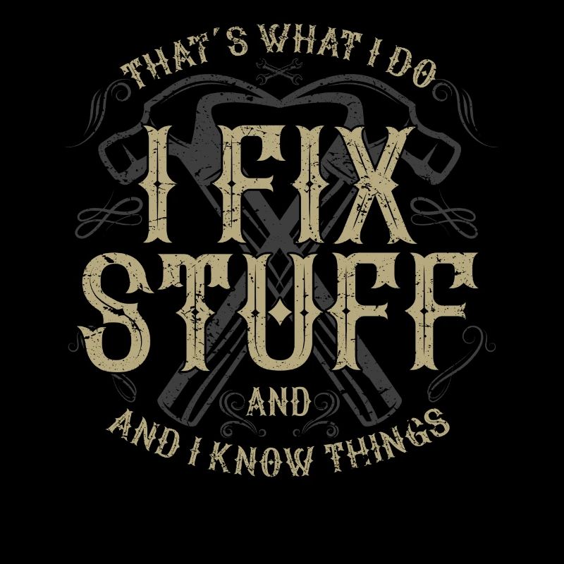 thats what i do i fix stuff and i know things