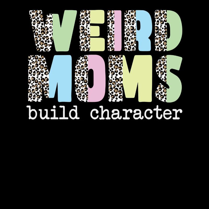 Weird Moms Build Character
