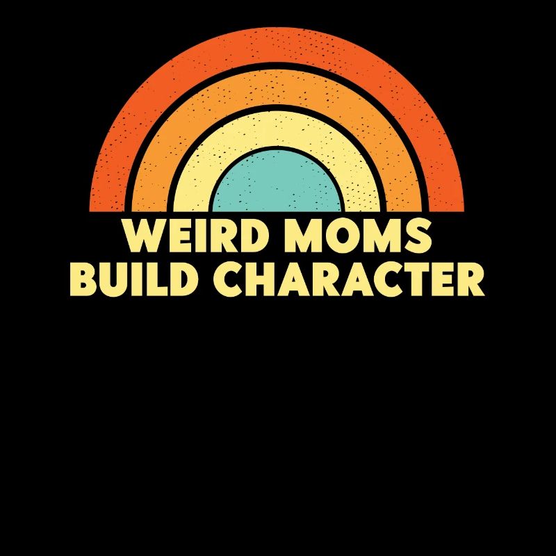 Weird Moms Build Character