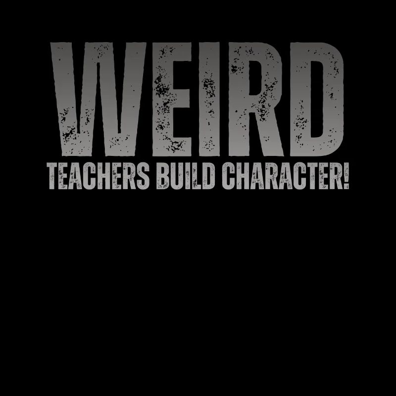 Weird Teachers Build Character Teacher