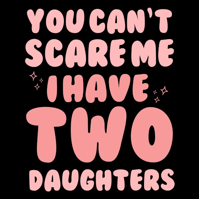 You Cant Scare Me I Have Two 2 Daughters