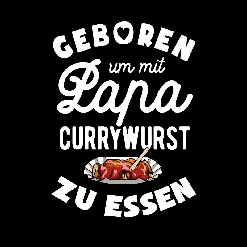 Geboren um mit Papa Currywurst zu essen