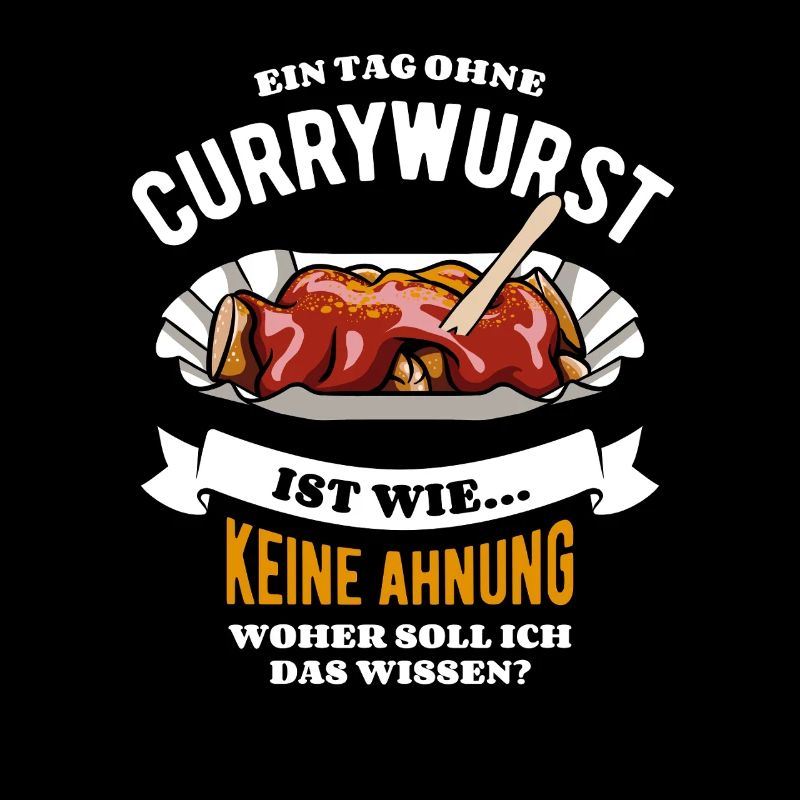 Ein Tag ohne Currywurst - unvorstellbar - Spruch