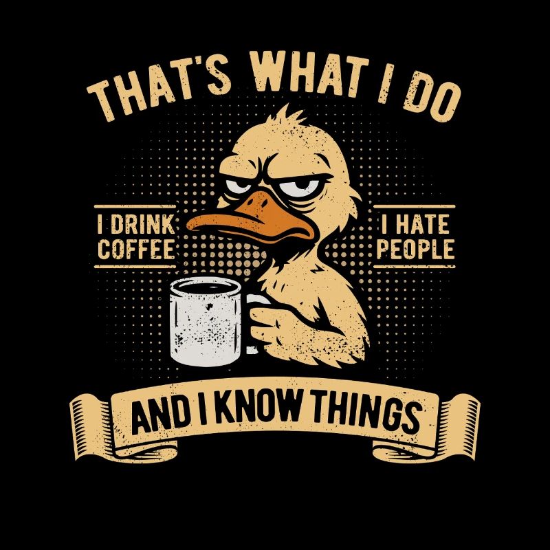 I drink coffee, I hate people and I know things