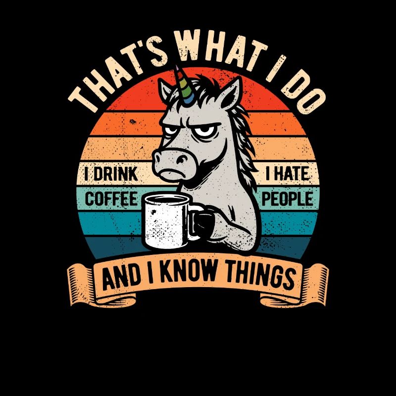 I drink coffee, I hate people and I know things