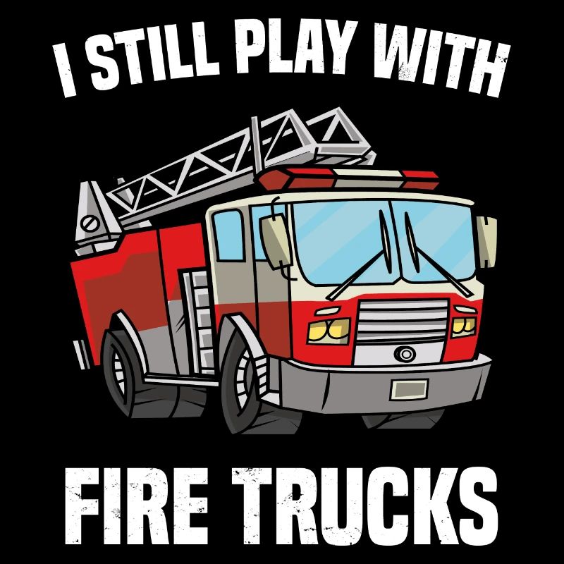 I Still Play With Fire Trucks Firefighter Funny