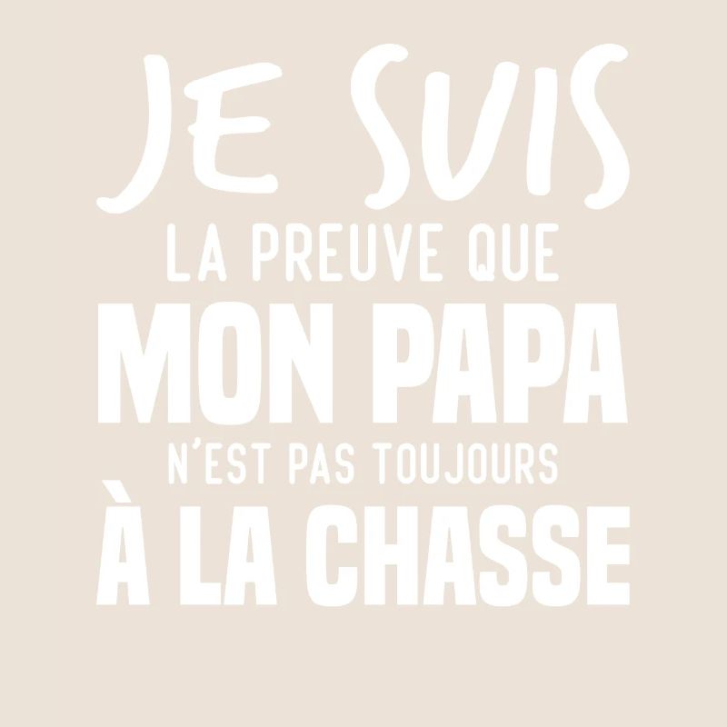La preuve que mon papa pas toujours chasse