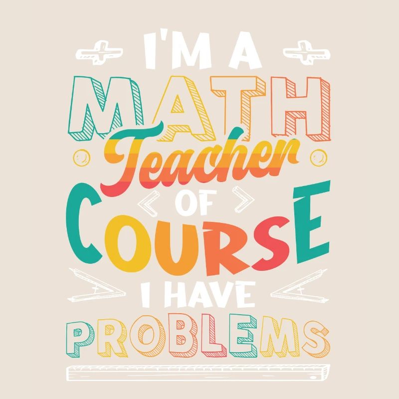 I'm A Math Teacher Of Course, I Have Problems.