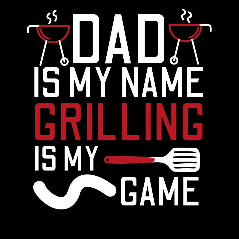 DAD IS MY NAME GRILLING IS MY GAME GRILL