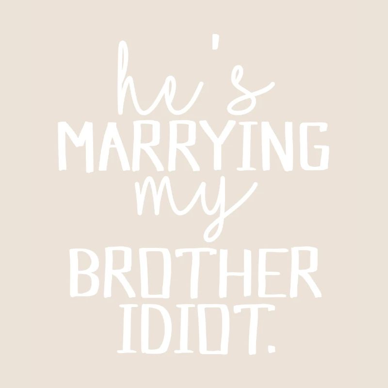 He's marrying my brother idiot.