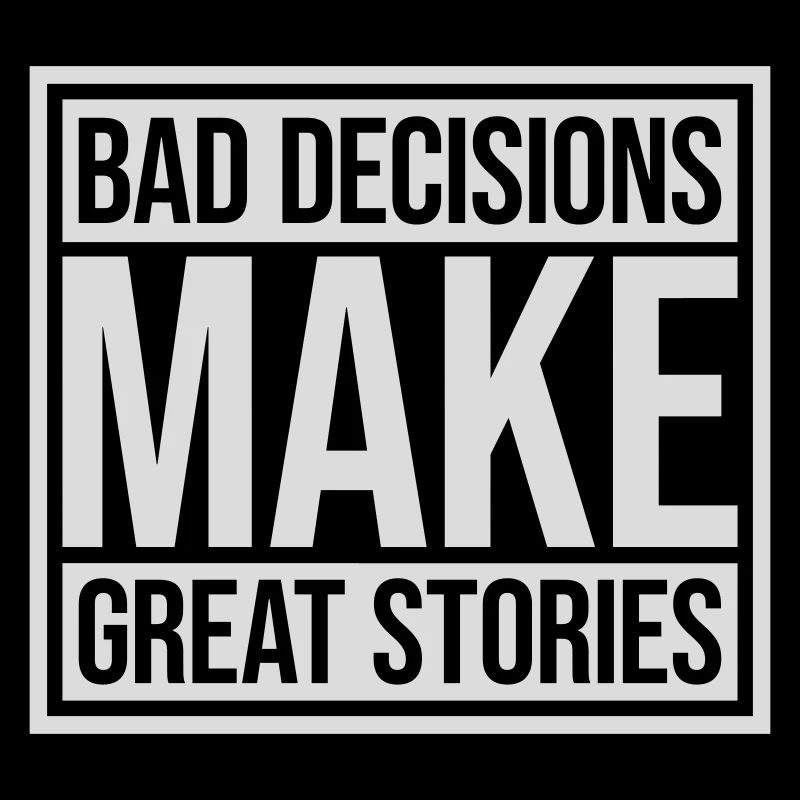bad decisions great stories