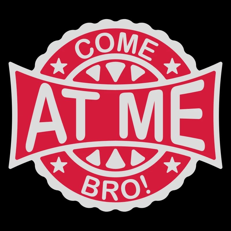 come at me bro