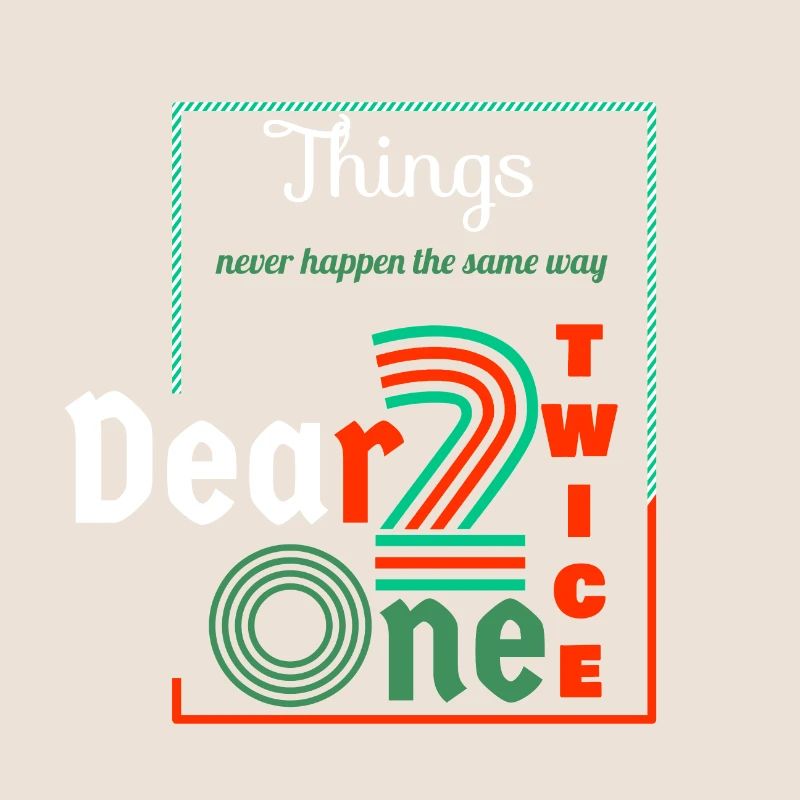 Thing never happen the same way twice dear one