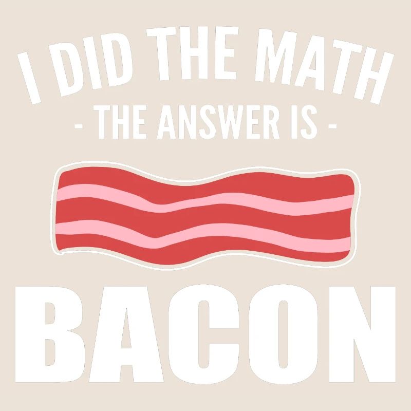 I Did The Math The Answer Is Bacon Restaurant Chef