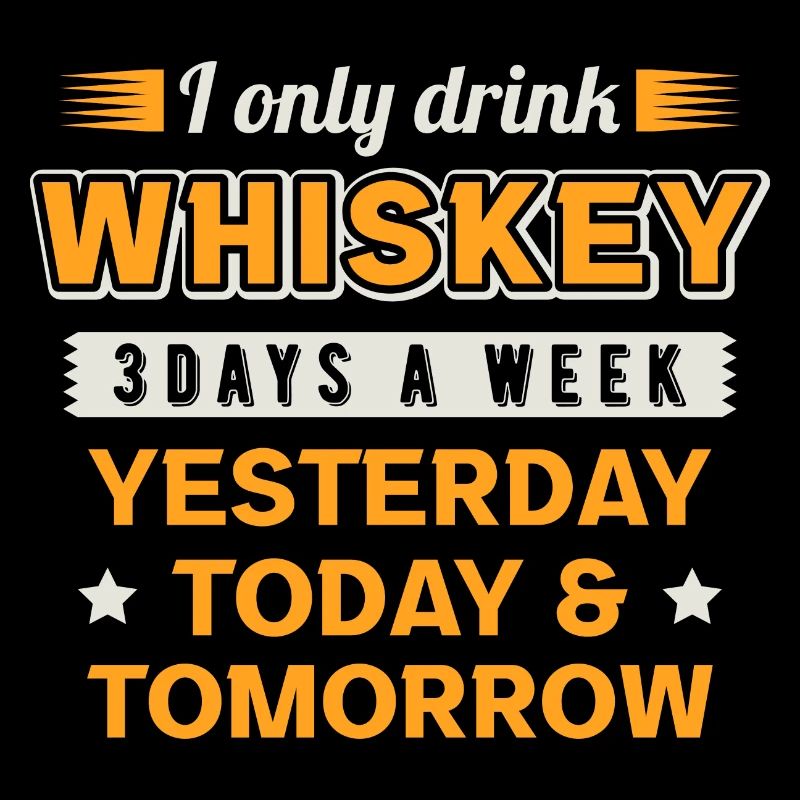 whiskey 3 days a week / Funny saying