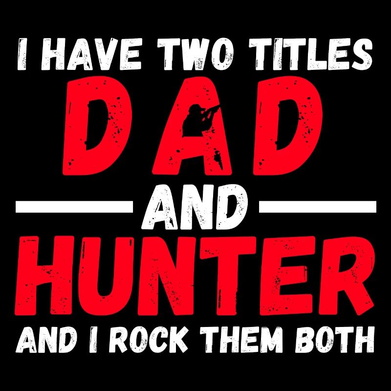 I Have Two Titles Papa And Hunter And I Rocke