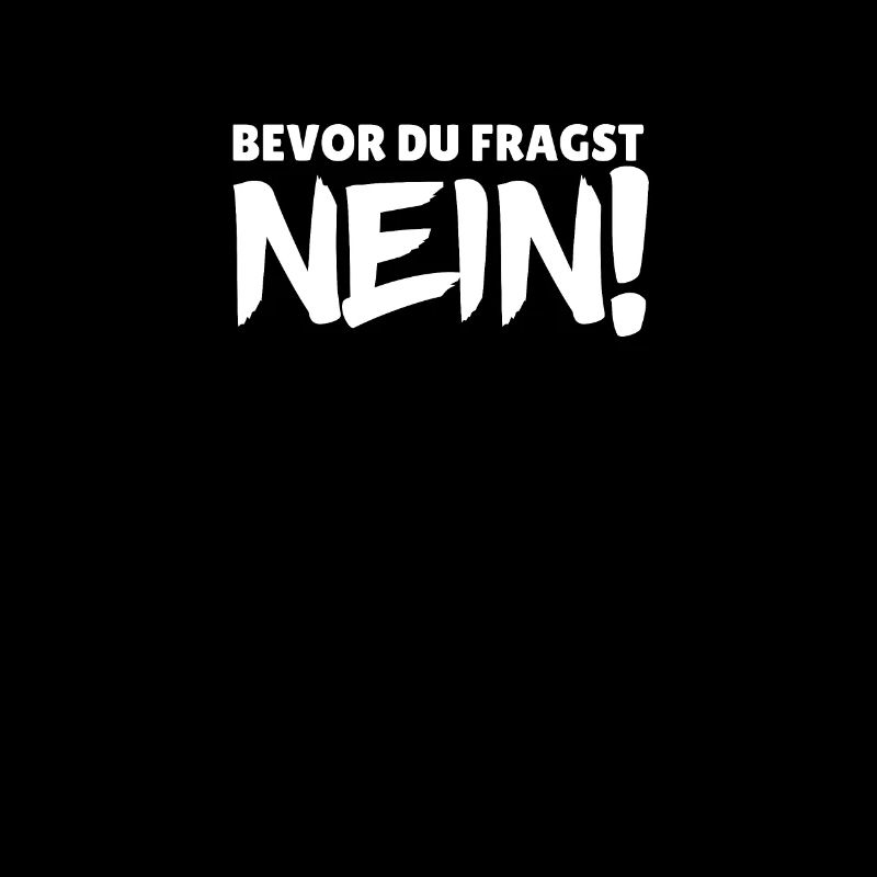 bevor du fragst NEIN!