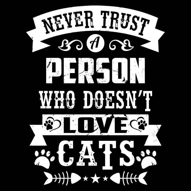 never trust a person who doesn t love cats
