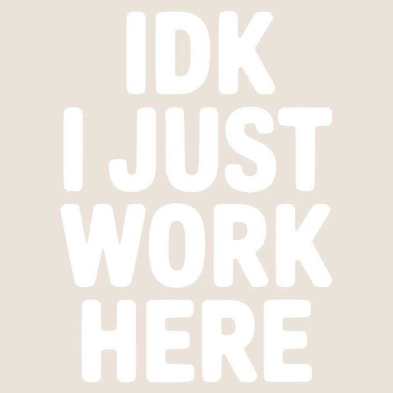IDK I Just Work Here