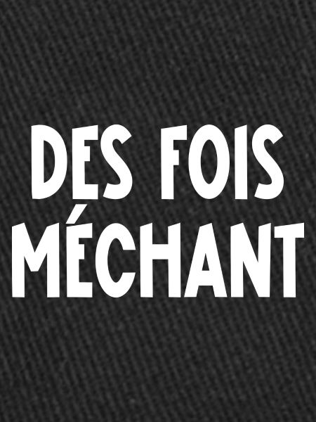 des fois méchant