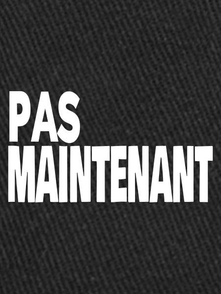 pas maintenant
