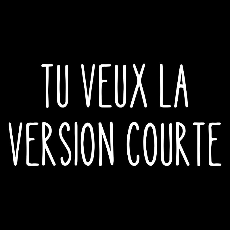 tu veux la version courte