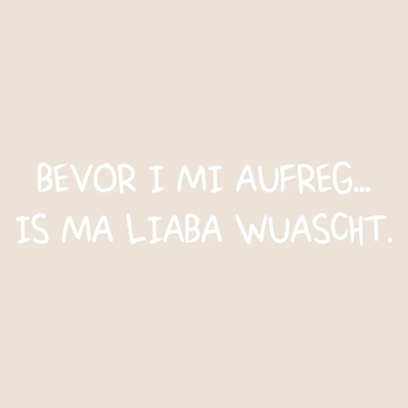 bevor I mi aufreg... Is ma liaba wuascht.