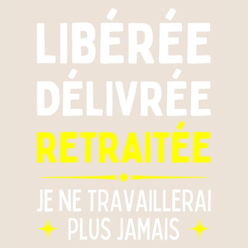 Libérée Délivrée Retraitée Je Travaillerais Jamais