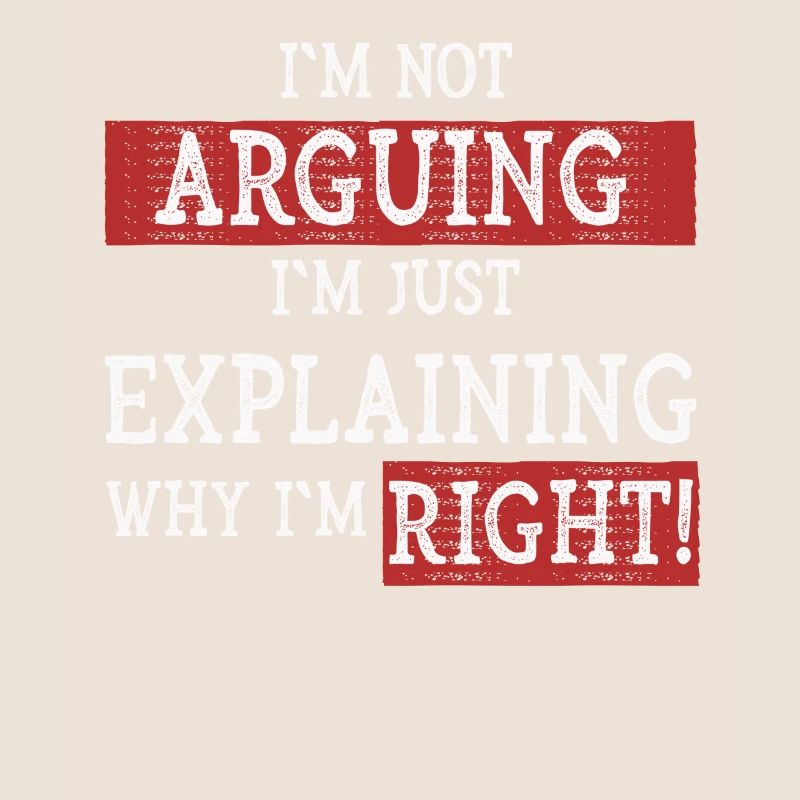 Im Not Arguing Im Just Explaining Why Im Right
