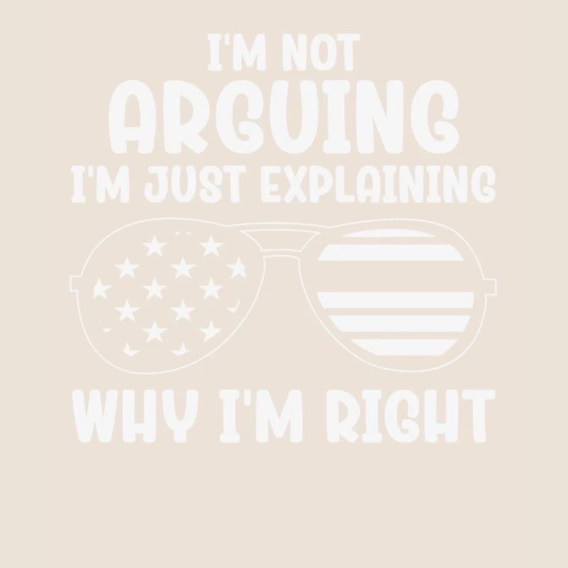 Im Not Arguing Im Just Explaining Why Im Right