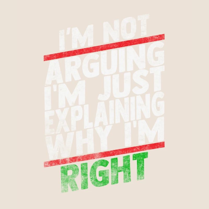 Im Not Arguing Im Just Explaining Why Im Right