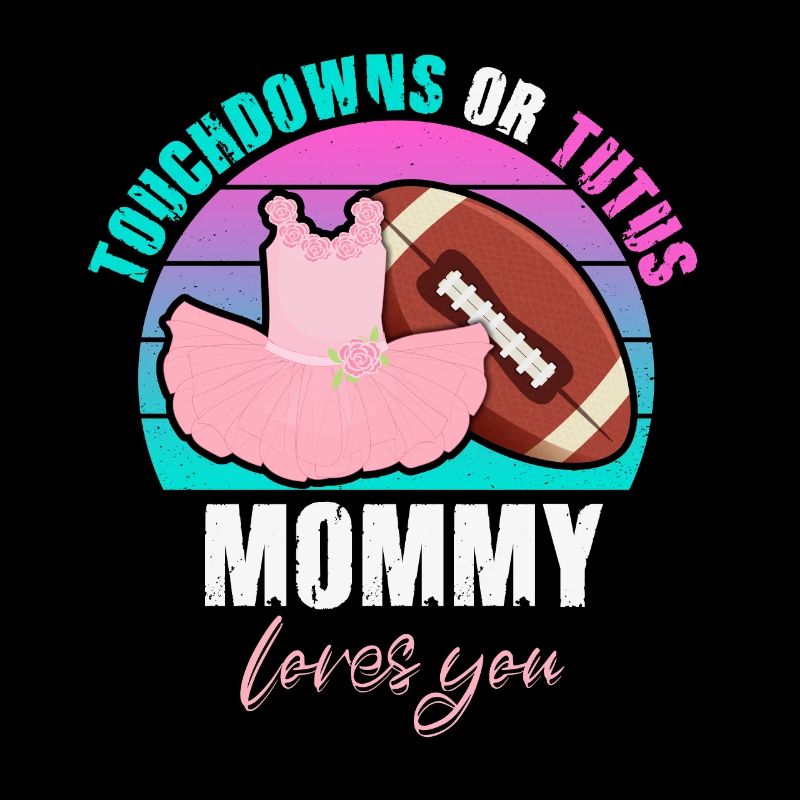 Touchdowns or Tutus Mommy Loves You