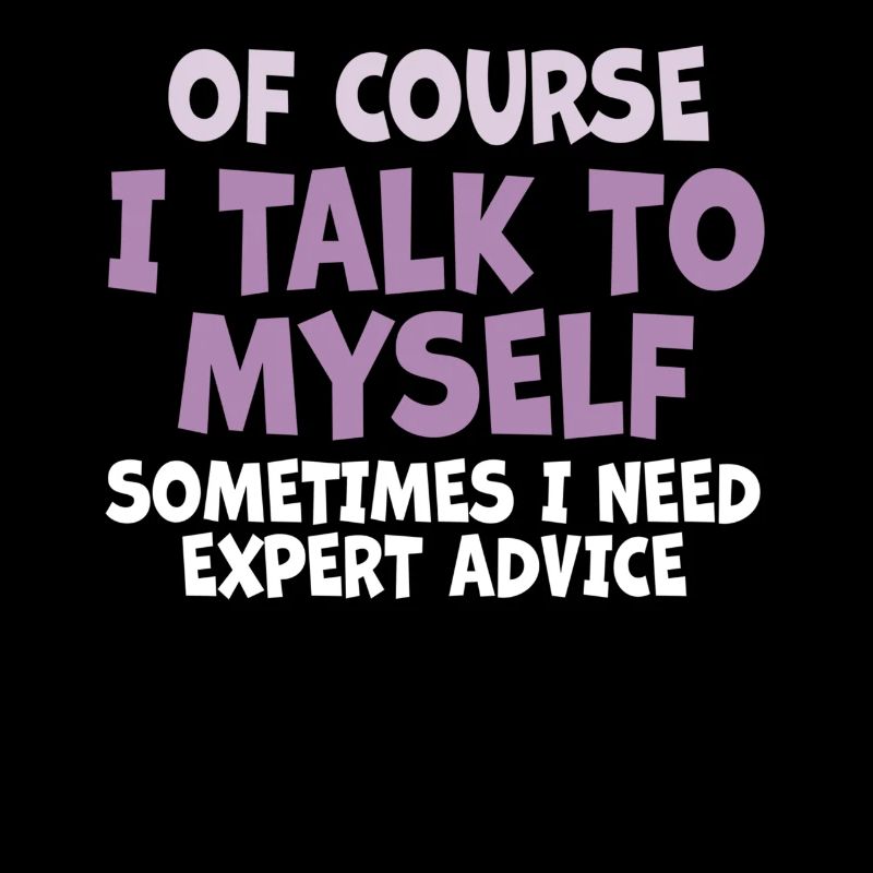 Of Course, I Talk to Myself Sometimes. I Need