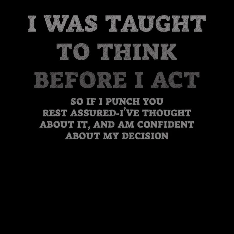 I Was Taught To Think Before I act Sarcasm