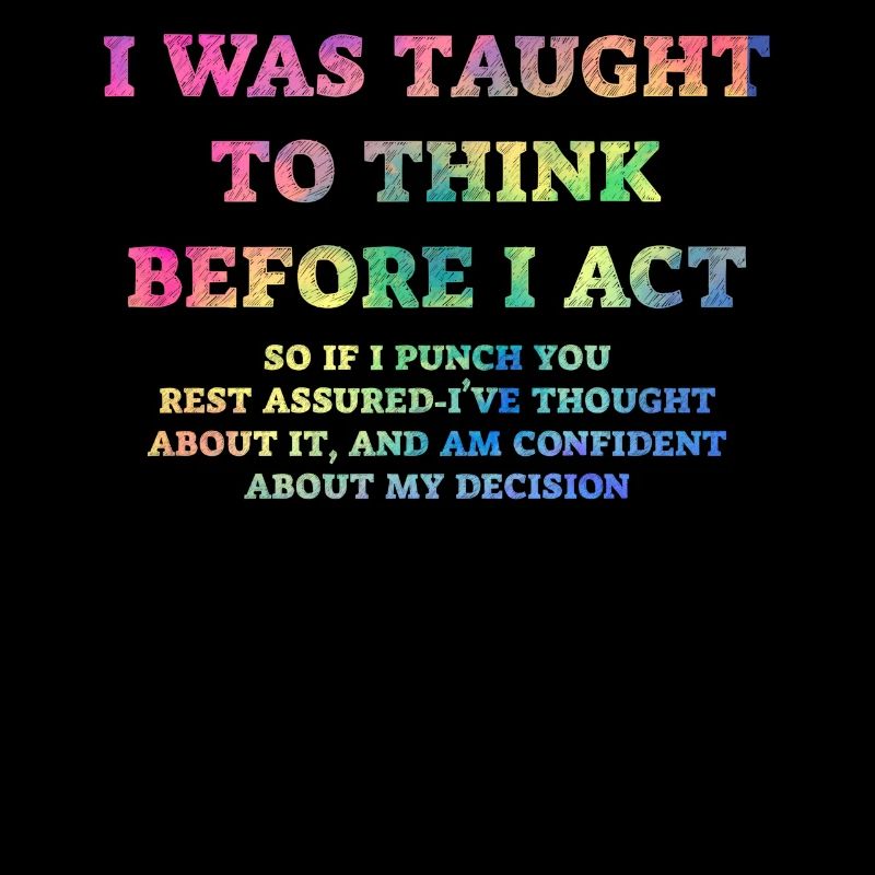 I Was Taught To Think Before I act Sarcasm