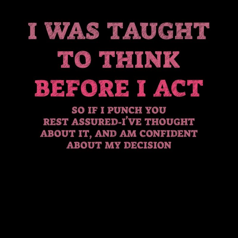 I Was Taught To Think Before I act Sarcasm
