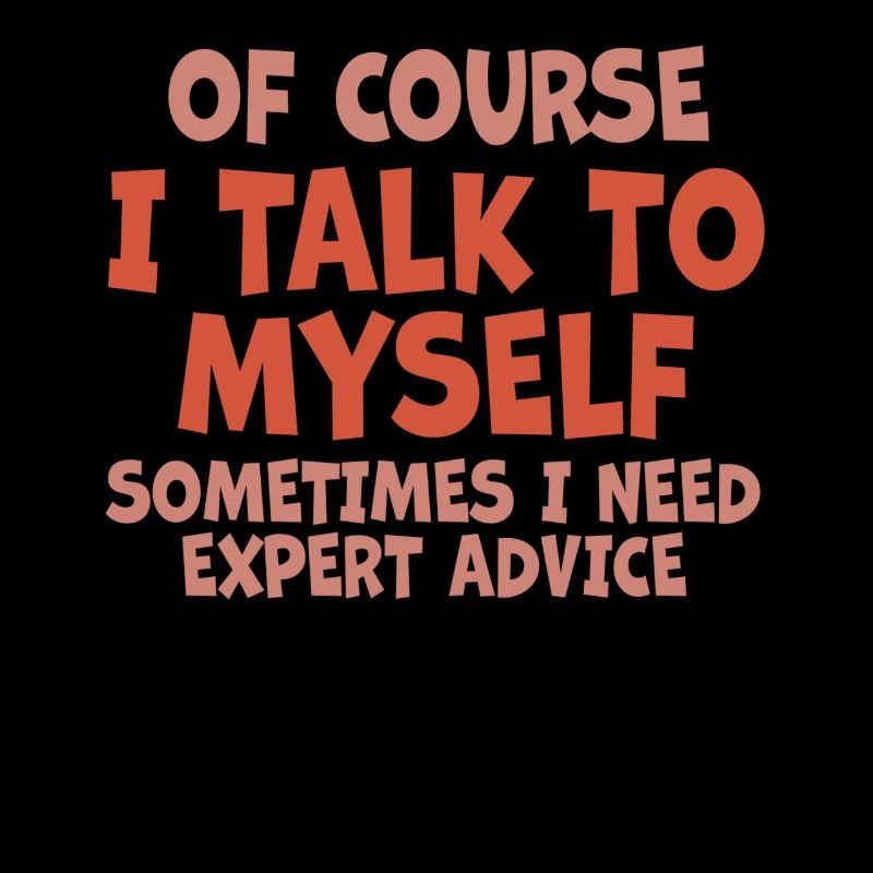 Of Course, I Talk to Myself Sometimes. I Need