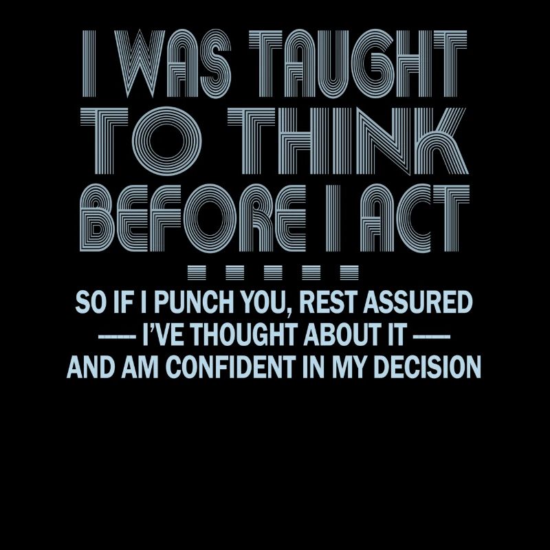 I Was Taught To Think Before I act Sarcasm