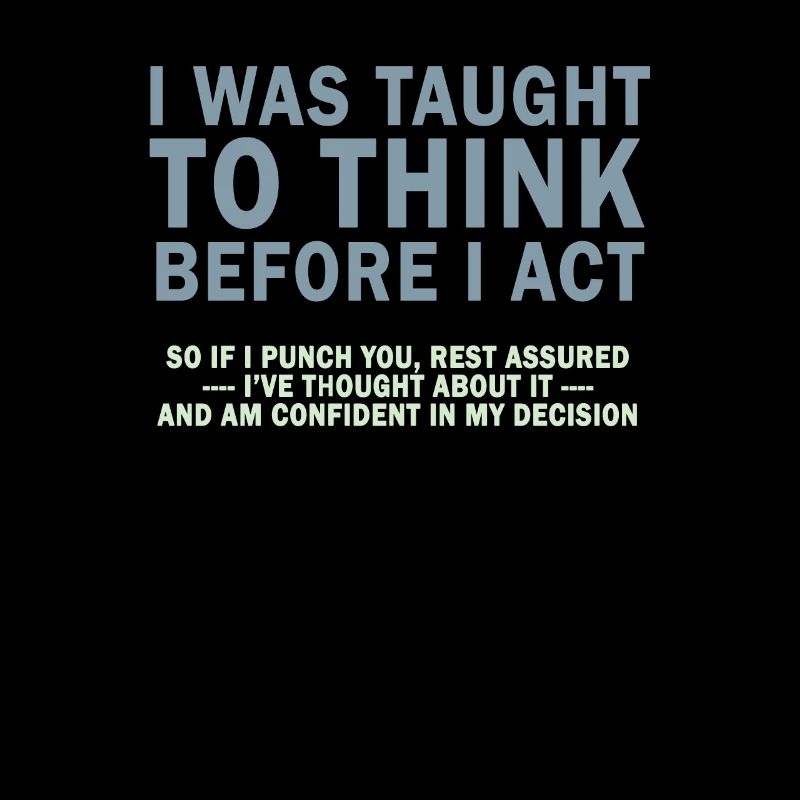 I Was Taught To Think Before I act Sarcasm