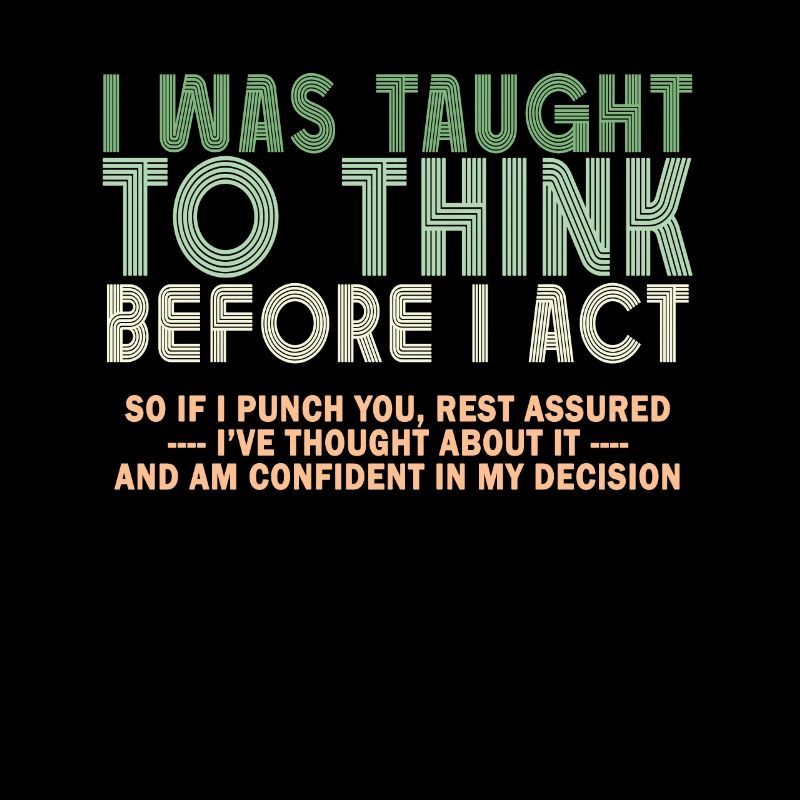 I Was Taught To Think Before I act Sarcasm